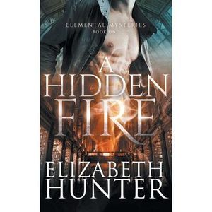A Hidden Fire: Elemental Mysteries Book One -- Elizabeth Hunter